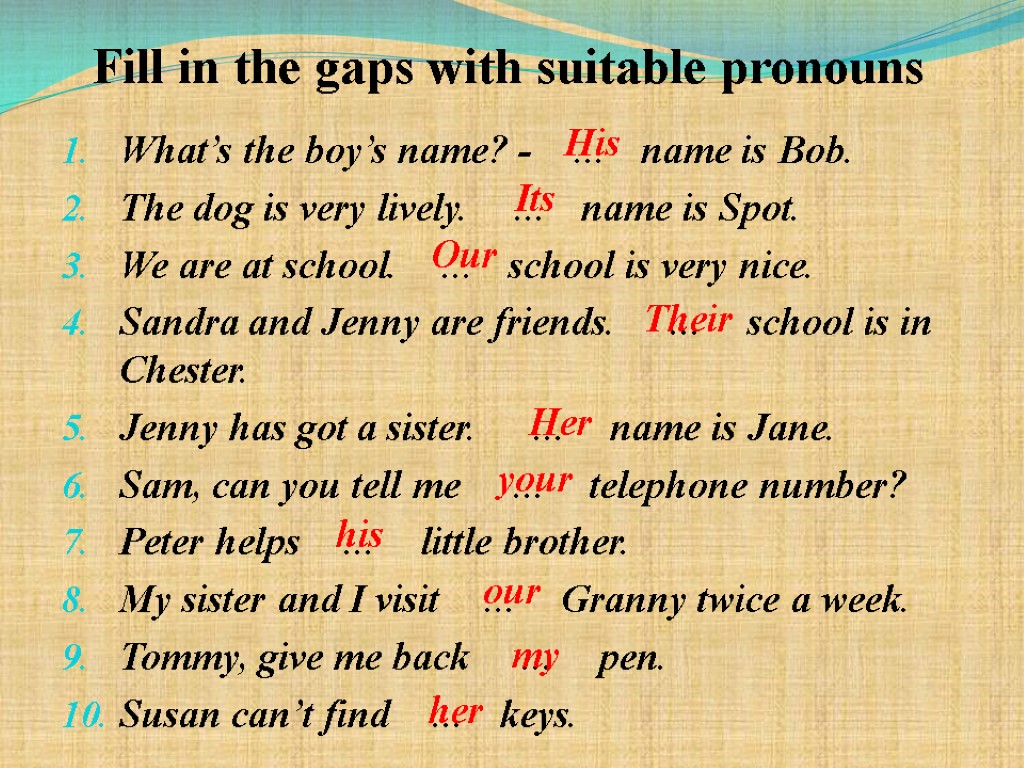 Fill in the gaps with suitable pronouns What’s the boy’s name? - … name
